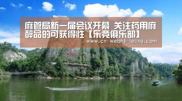 麻管局新一届会议开幕  关注药用麻醉品的可获得性【乐竞俱乐部】(图1)